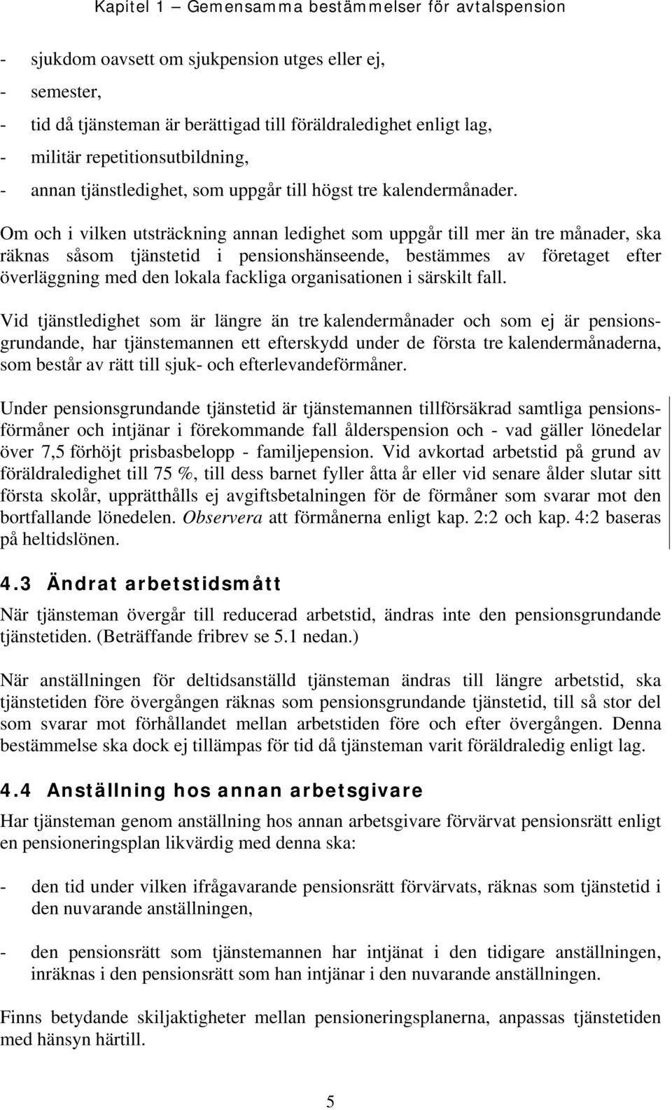 Om och i vilken utsträckning annan ledighet som uppgår till mer än tre månader, ska räknas såsom tjänstetid i pensionshänseende, bestämmes av företaget efter överläggning med den lokala fackliga