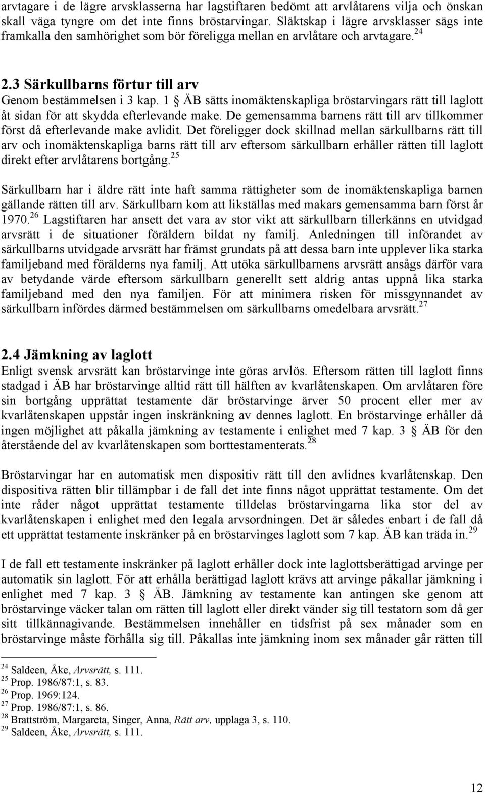 1 ÄB sätts inomäktenskapliga bröstarvingars rätt till laglott åt sidan för att skydda efterlevande make. De gemensamma barnens rätt till arv tillkommer först då efterlevande make avlidit.