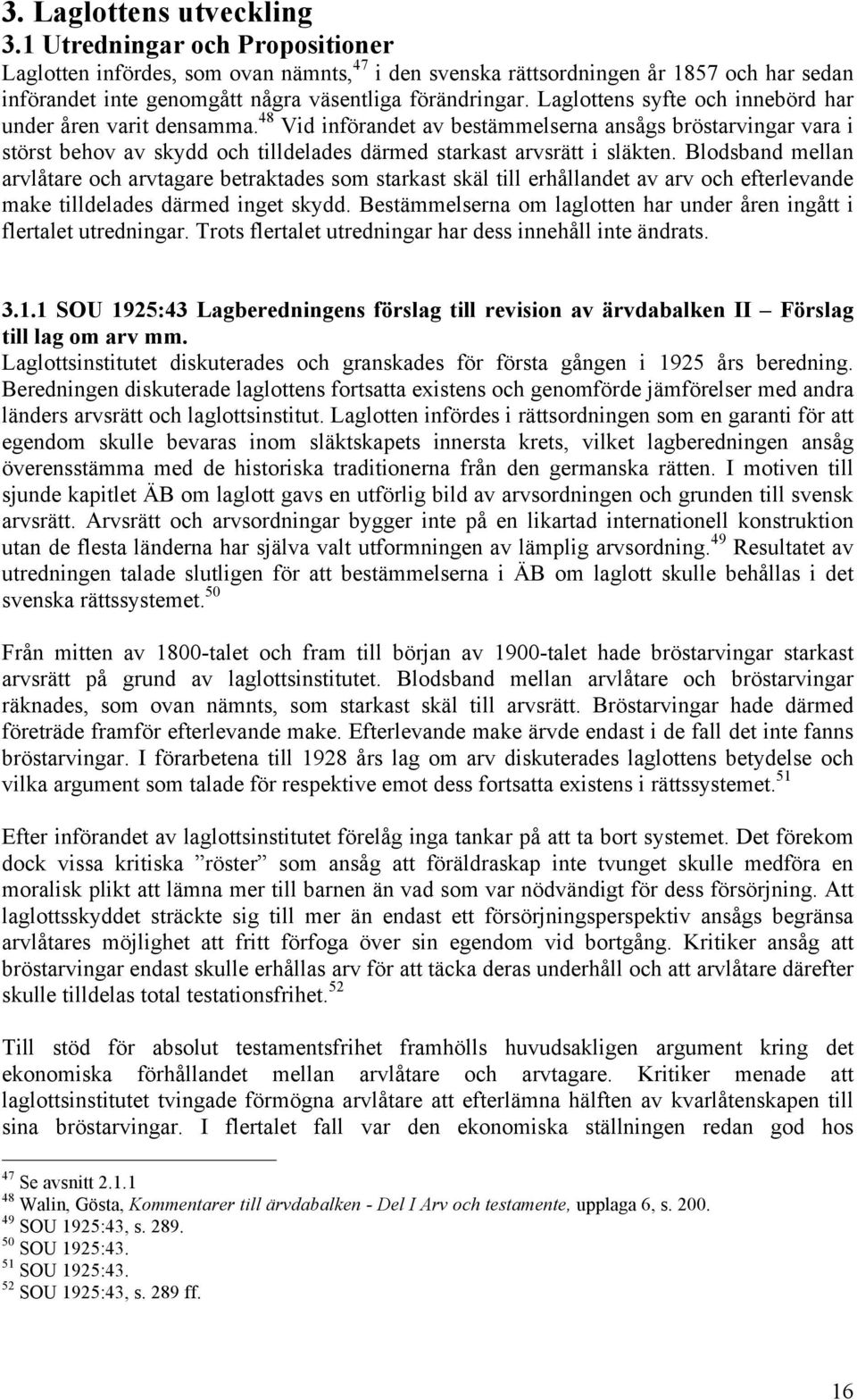 Laglottens syfte och innebörd har under åren varit densamma. 48 Vid införandet av bestämmelserna ansågs bröstarvingar vara i störst behov av skydd och tilldelades därmed starkast arvsrätt i släkten.