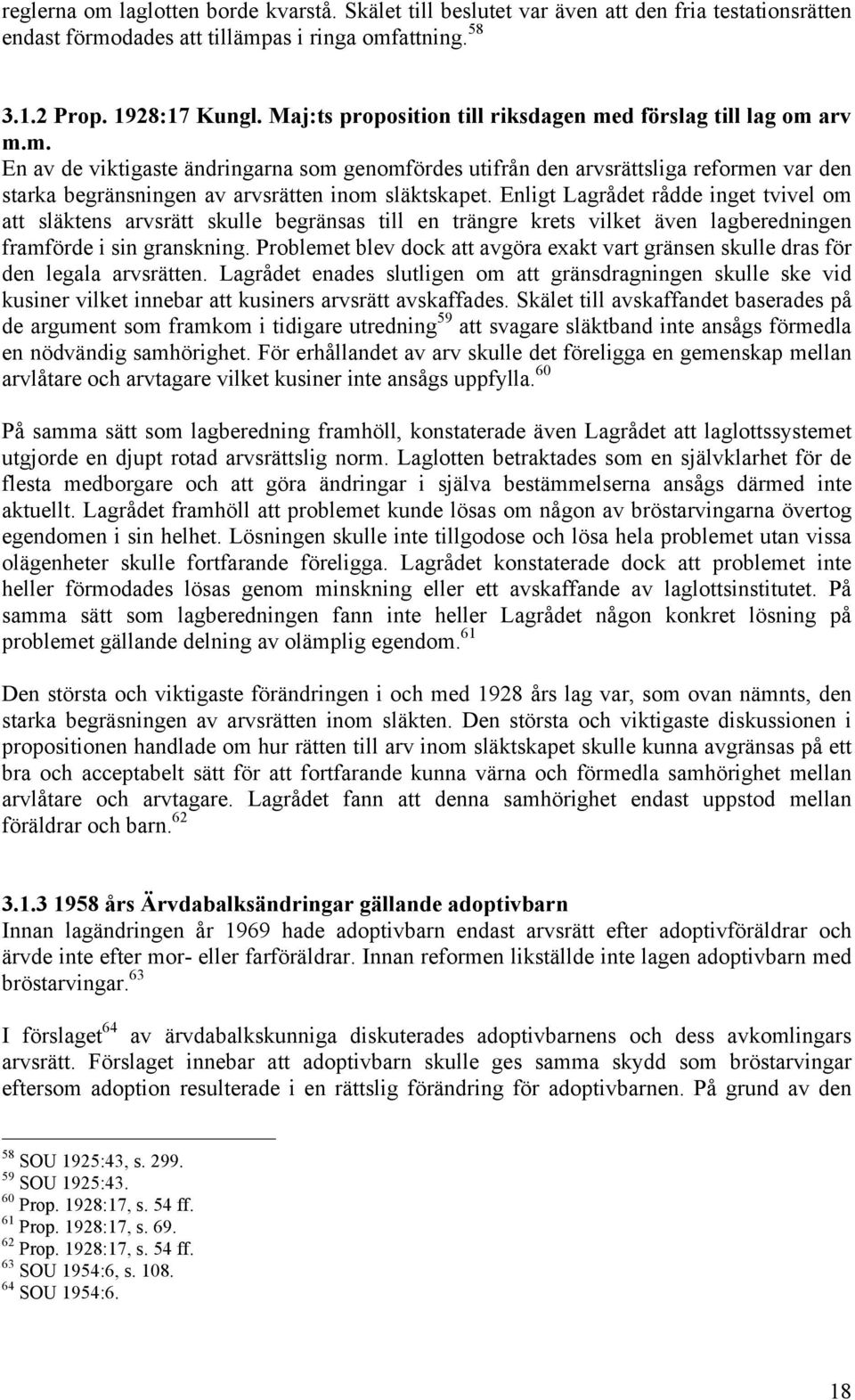 Enligt Lagrådet rådde inget tvivel om att släktens arvsrätt skulle begränsas till en trängre krets vilket även lagberedningen framförde i sin granskning.