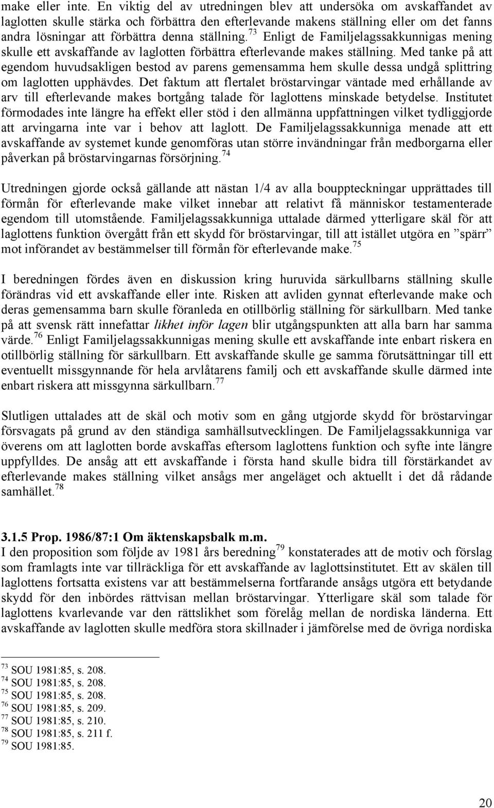 ställning. 73 Enligt de Familjelagssakkunnigas mening skulle ett avskaffande av laglotten förbättra efterlevande makes ställning.