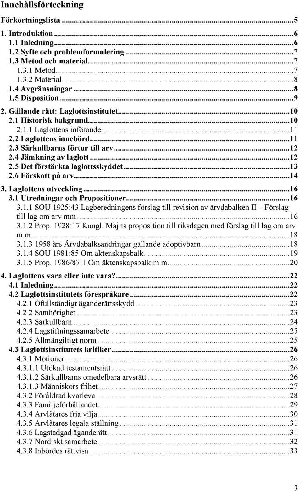 .. 12 2.4 Jämkning av laglott... 12 2.5 Det förstärkta laglottsskyddet... 13 2.6 Förskott på arv... 14 3. Laglottens utveckling... 16 3.1 Utredningar och Propositioner... 16 3.1.1 SOU 1925:43 Lagberedningens förslag till revision av ärvdabalken II Förslag till lag om arv mm.