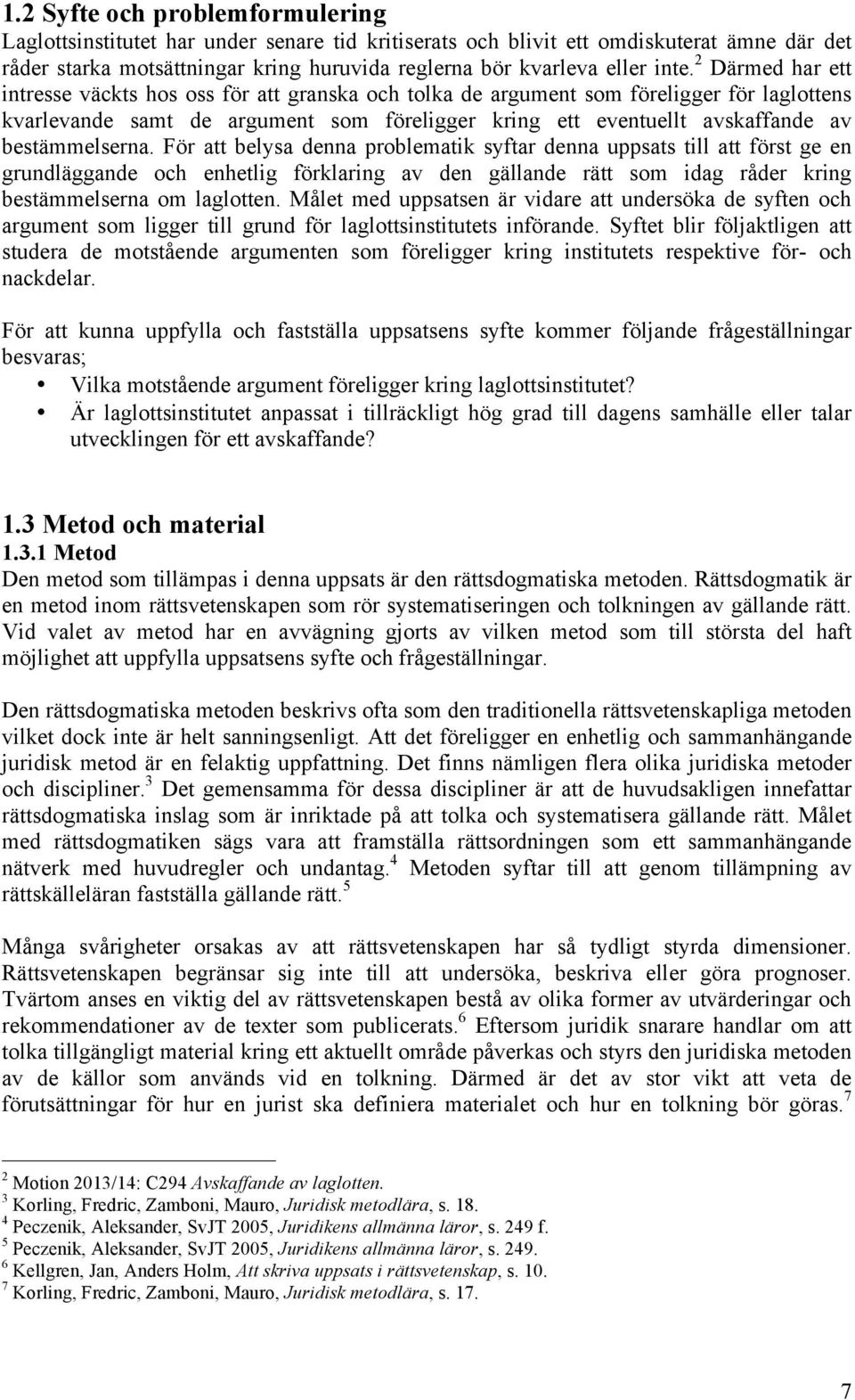 bestämmelserna. För att belysa denna problematik syftar denna uppsats till att först ge en grundläggande och enhetlig förklaring av den gällande rätt som idag råder kring bestämmelserna om laglotten.