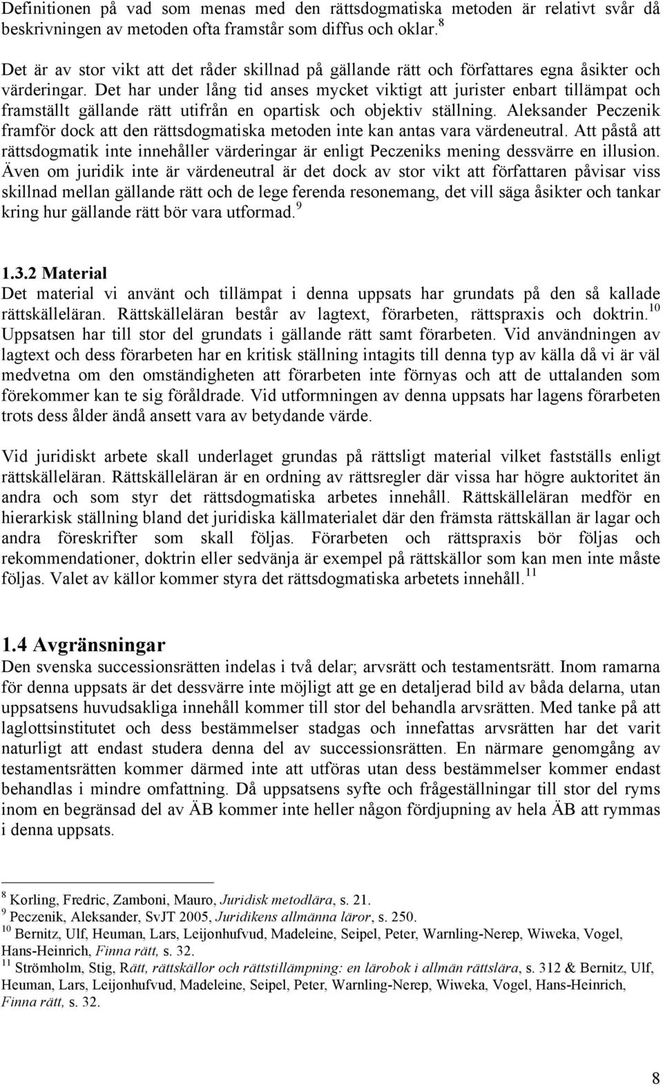 Det har under lång tid anses mycket viktigt att jurister enbart tillämpat och framställt gällande rätt utifrån en opartisk och objektiv ställning.