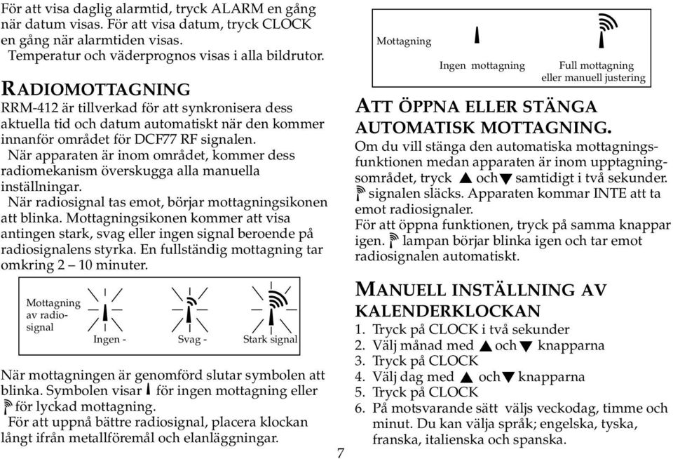 När apparaten är inom området, kommer dess radiomekanism överskugga alla manuella inställningar. När radiosignal tas emot, börjar mottagningsikonen att blinka.