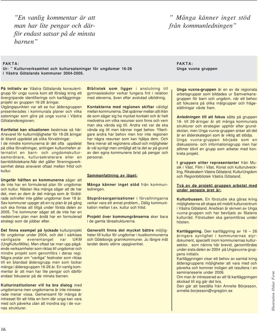 FAKTA: Unga vuxna gruppen På initiativ av Västra Götalands konsulentgrupp för unga vuxna kom ett förslag kring ett övergripande identifierings och kartläggningsprojekt av gruppen 16-26 åringar.