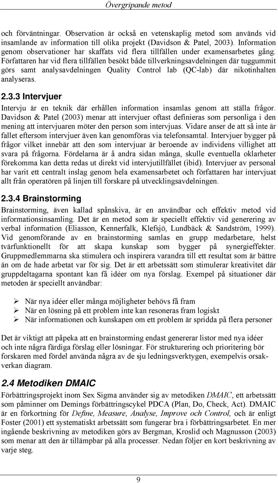 Författaren har vid flera tillfällen besökt både tillverkningsavdelningen där tuggummit görs samt analysavdelningen Quality Control lab (QC-lab) där nikotinhalten analyseras. 2.3.