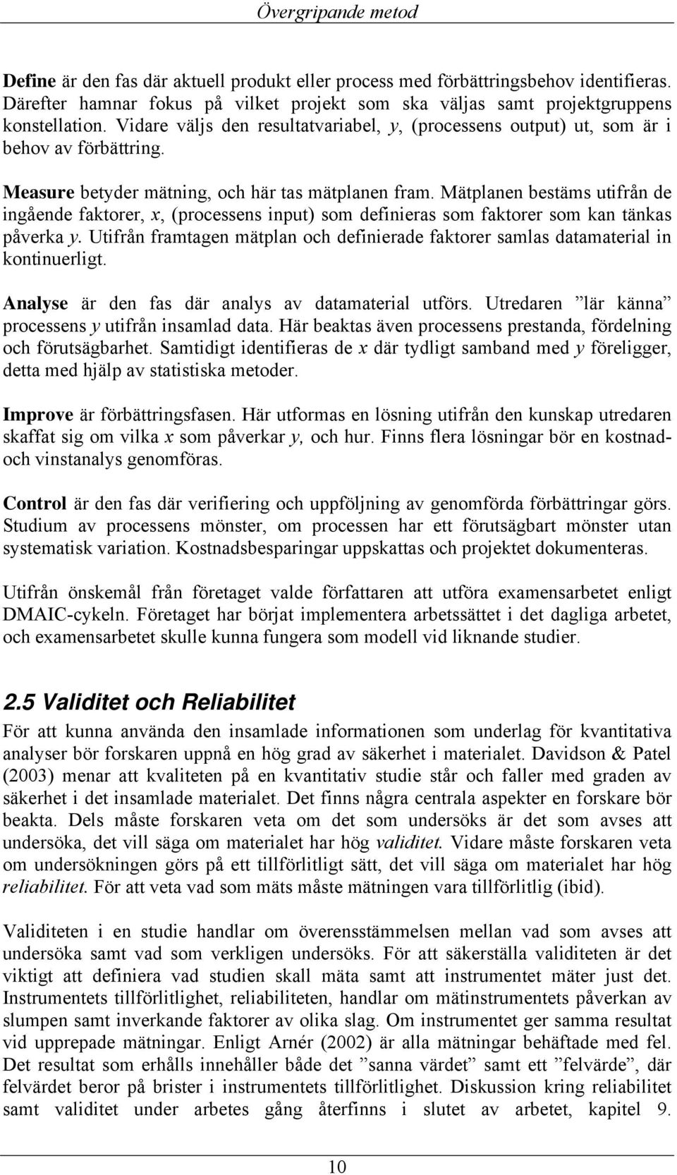 Mätplanen bestäms utifrån de ingående faktorer, x, (processens input) som definieras som faktorer som kan tänkas påverka y.