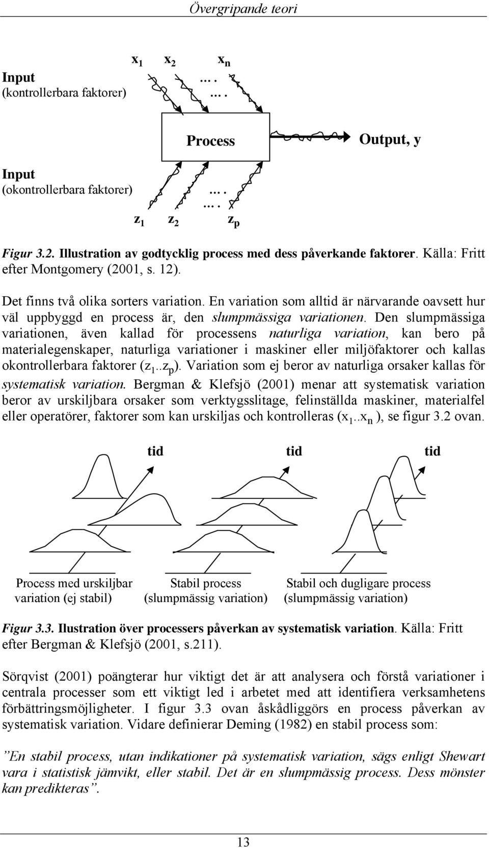 Den slumpmässiga variationen, även kallad för processens naturliga variation, kan bero på materialegenskaper, naturliga variationer i maskiner eller miljöfaktorer och kallas okontrollerbara faktorer