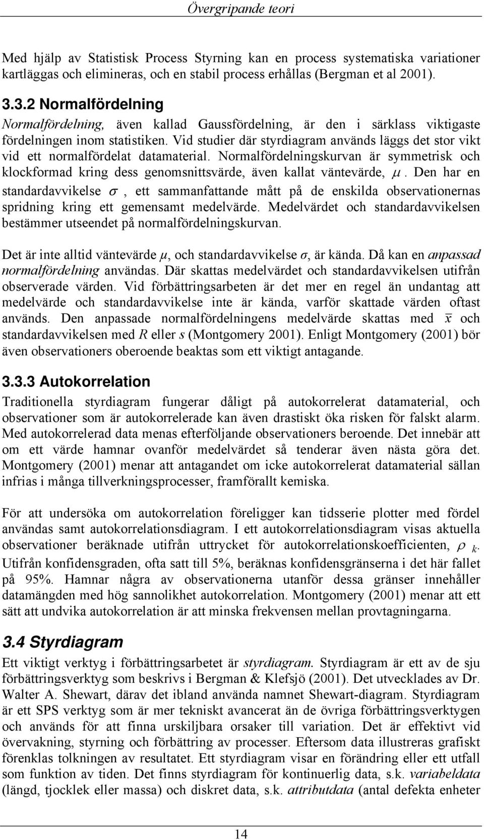 Vid studier där styrdiagram används läggs det stor vikt vid ett normalfördelat datamaterial.