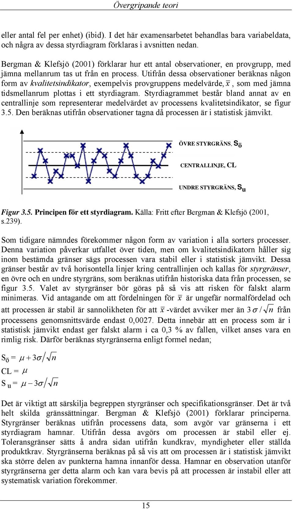 Utifrån dessa observationer beräknas någon form av kvalitetsindikator, exempelvis provgruppens medelvärde, x, som med jämna tidsmellanrum plottas i ett styrdiagram.