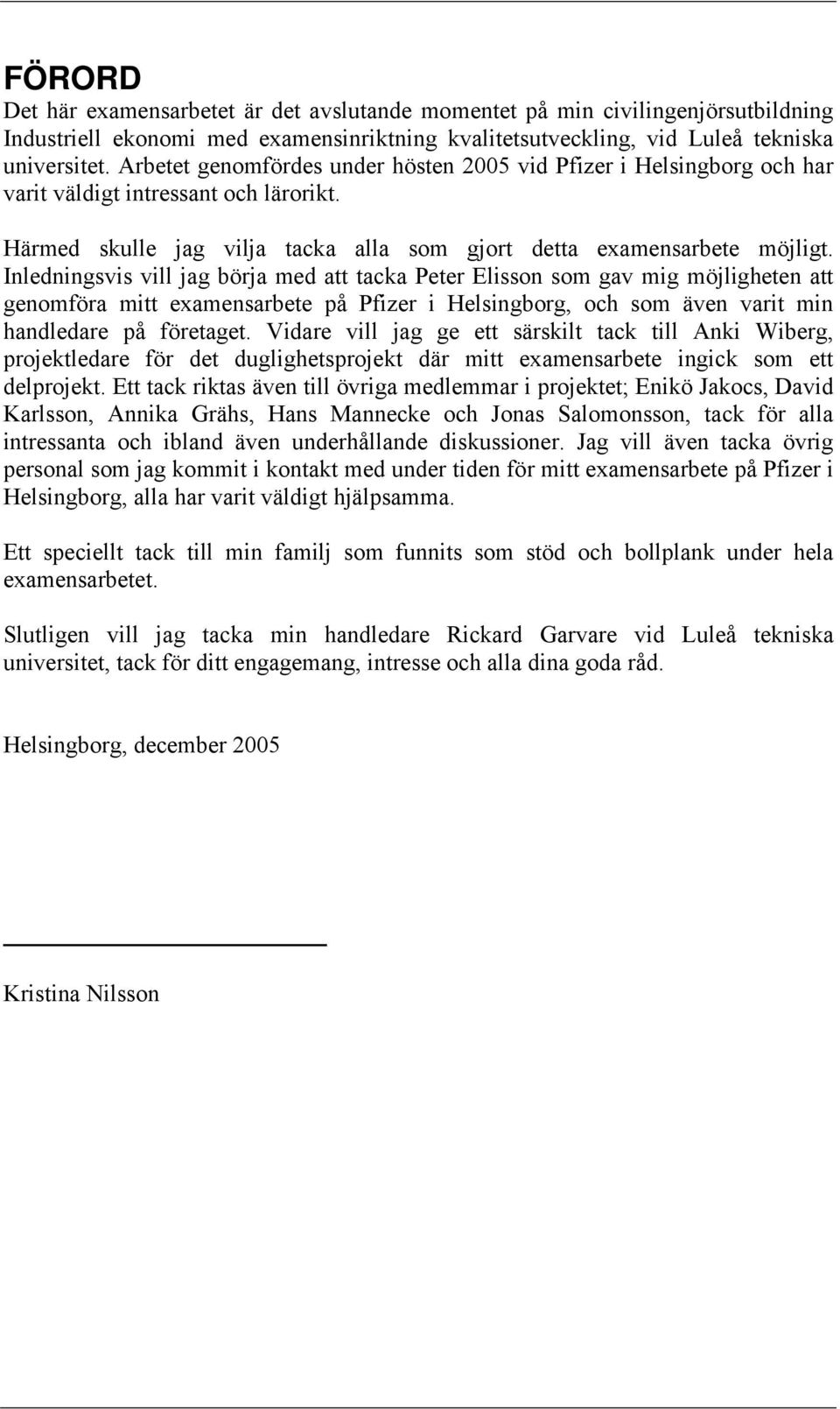 Inledningsvis vill jag börja med att tacka Peter Elisson som gav mig möjligheten att genomföra mitt examensarbete på Pfizer i Helsingborg, och som även varit min handledare på företaget.