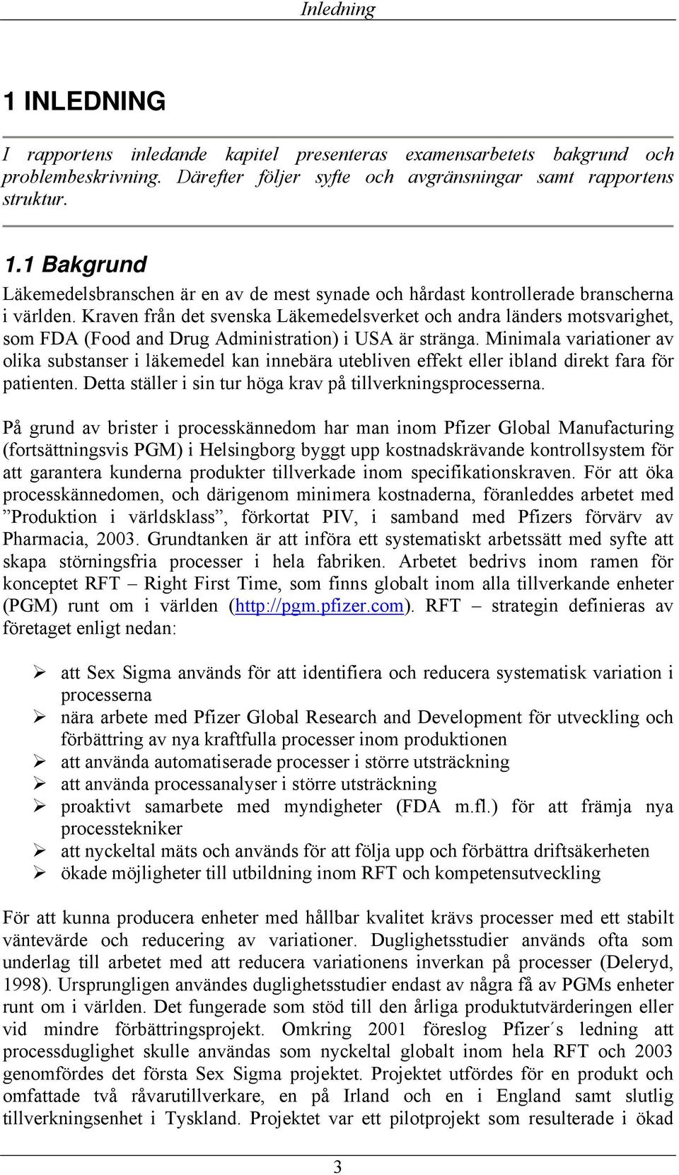 Minimala variationer av olika substanser i läkemedel kan innebära utebliven effekt eller ibland direkt fara för patienten. Detta ställer i sin tur höga krav på tillverkningsprocesserna.