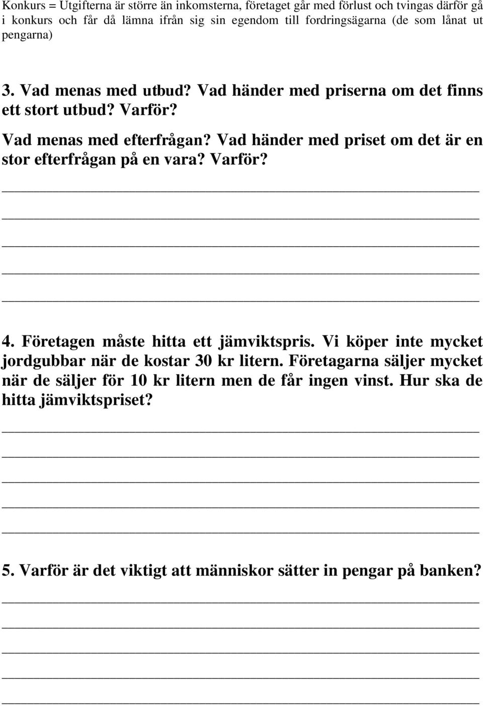 Vad händer med priset om det är en stor efterfrågan på en vara? Varför? 4. Företagen måste hitta ett jämviktspris.