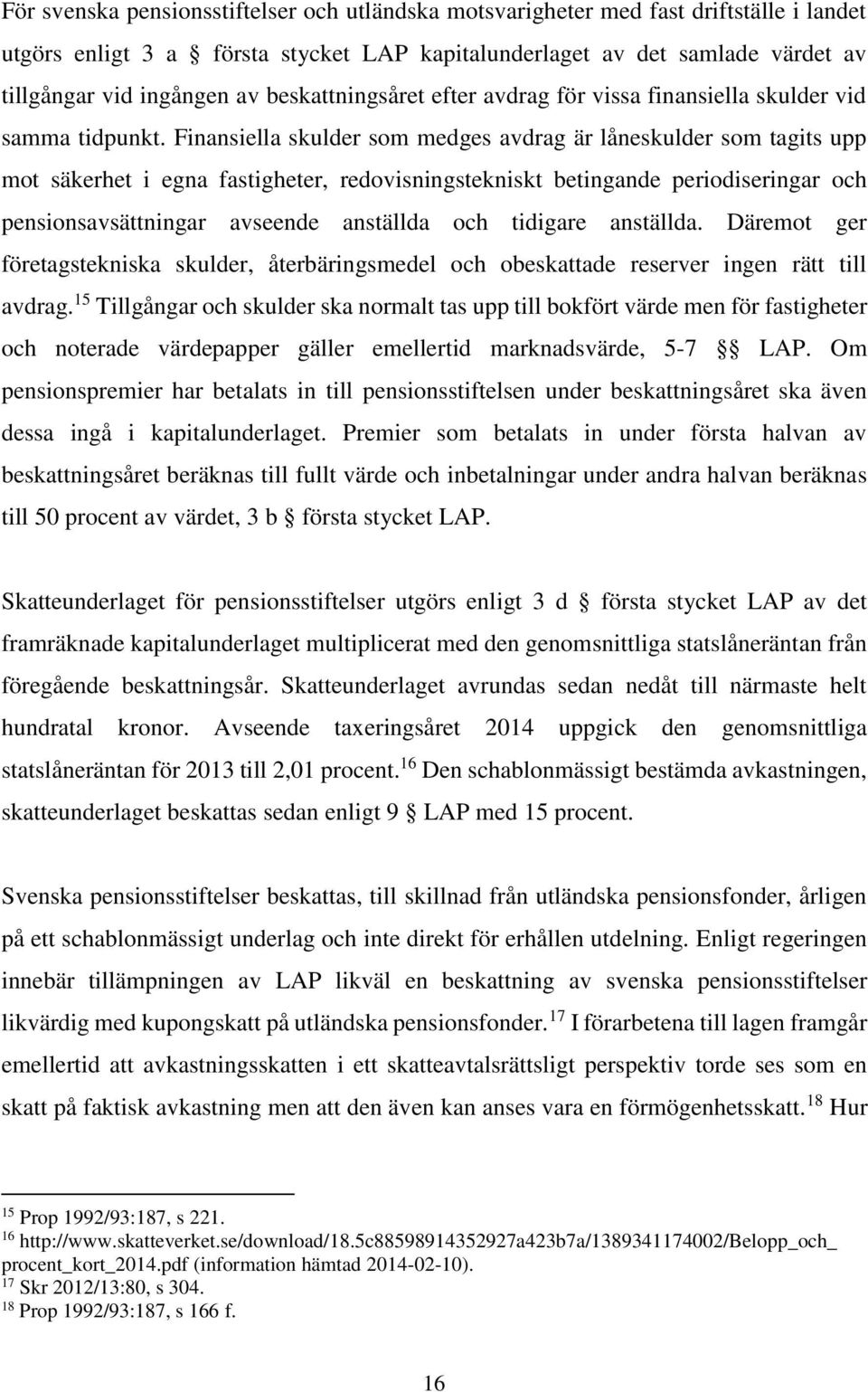 Finansiella skulder som medges avdrag är låneskulder som tagits upp mot säkerhet i egna fastigheter, redovisningstekniskt betingande periodiseringar och pensionsavsättningar avseende anställda och