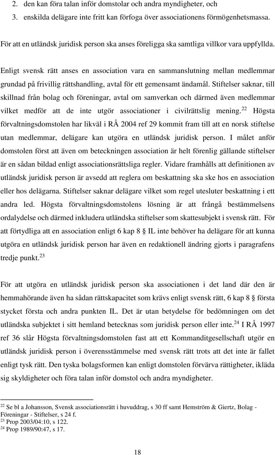 Enligt svensk rätt anses en association vara en sammanslutning mellan medlemmar grundad på frivillig rättshandling, avtal för ett gemensamt ändamål.