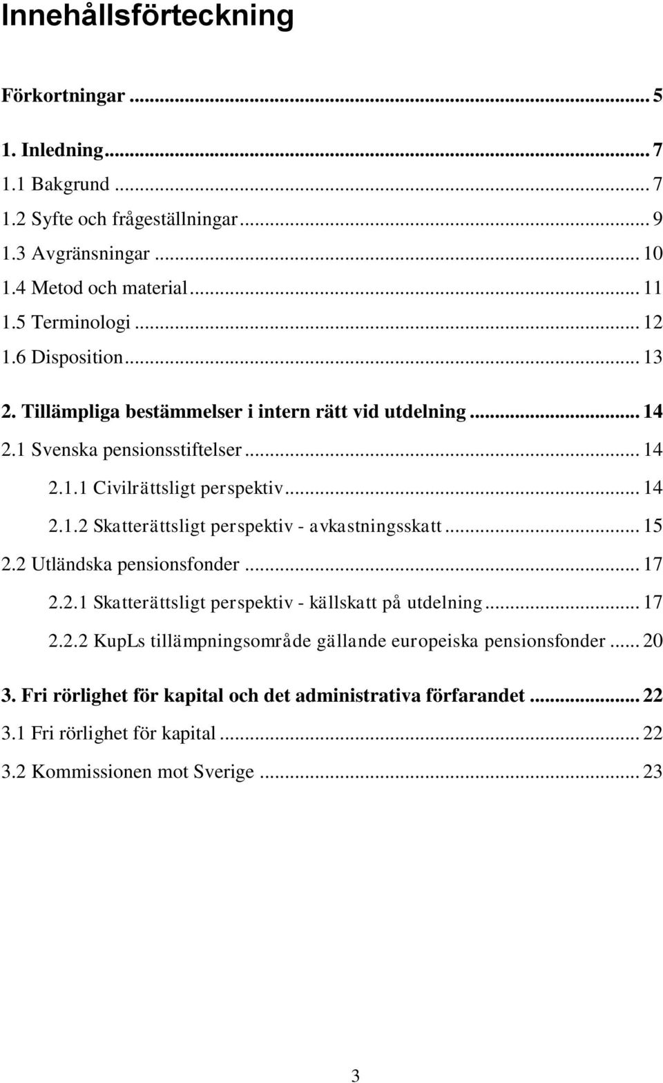 .. 15 2.2 Utländska pensionsfonder... 17 2.2.1 Skatterättsligt perspektiv - källskatt på utdelning... 17 2.2.2 KupLs tillämpningsområde gällande europeiska pensionsfonder... 20 3.