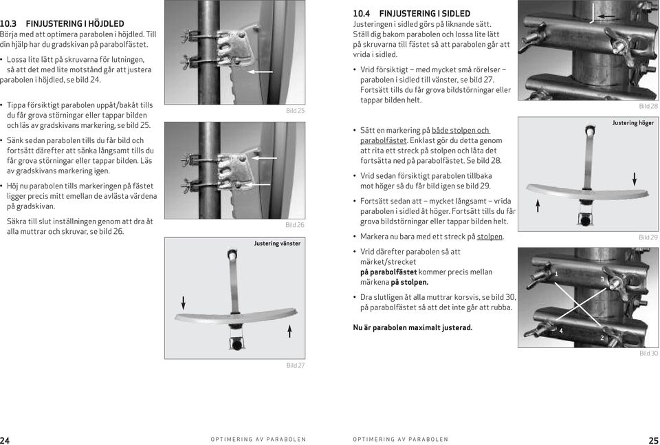 Tippa försiktigt parabolen uppåt/bakåt tills du får grova störningar eller tappar bilden och läs av gradskivans markering, se bild 25.