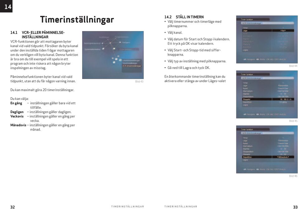 Denna funktion är bra om du till exempel vill spela in ett program och inte riskera att någon bryter inspelningen av misstag. 14.2 STÄLL IN TIMERN Välj timernummer och timerläge med pilknapparna.