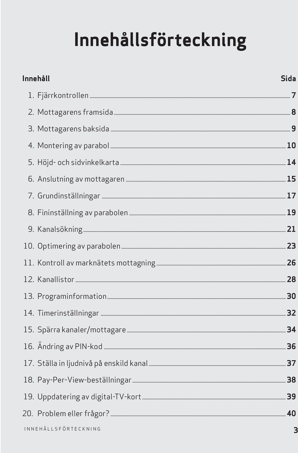 Kontroll av marknätets mottagning... 26 12. Kanallistor... 28 13. Programinformation... 30 14. Timerinställningar... 32 15. Spärra kanaler/mottagare... 34 16.