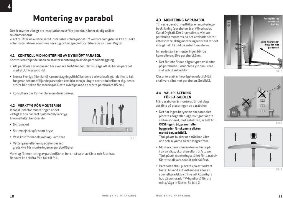 1 KONTROLL VID MONTERING AV NYINKÖPT PARABOL Kontrollera följande innan du startar monteringen av din parabolanläggning: Att parabolen är anpassad för svenska förhållanden, det vill säga att du har