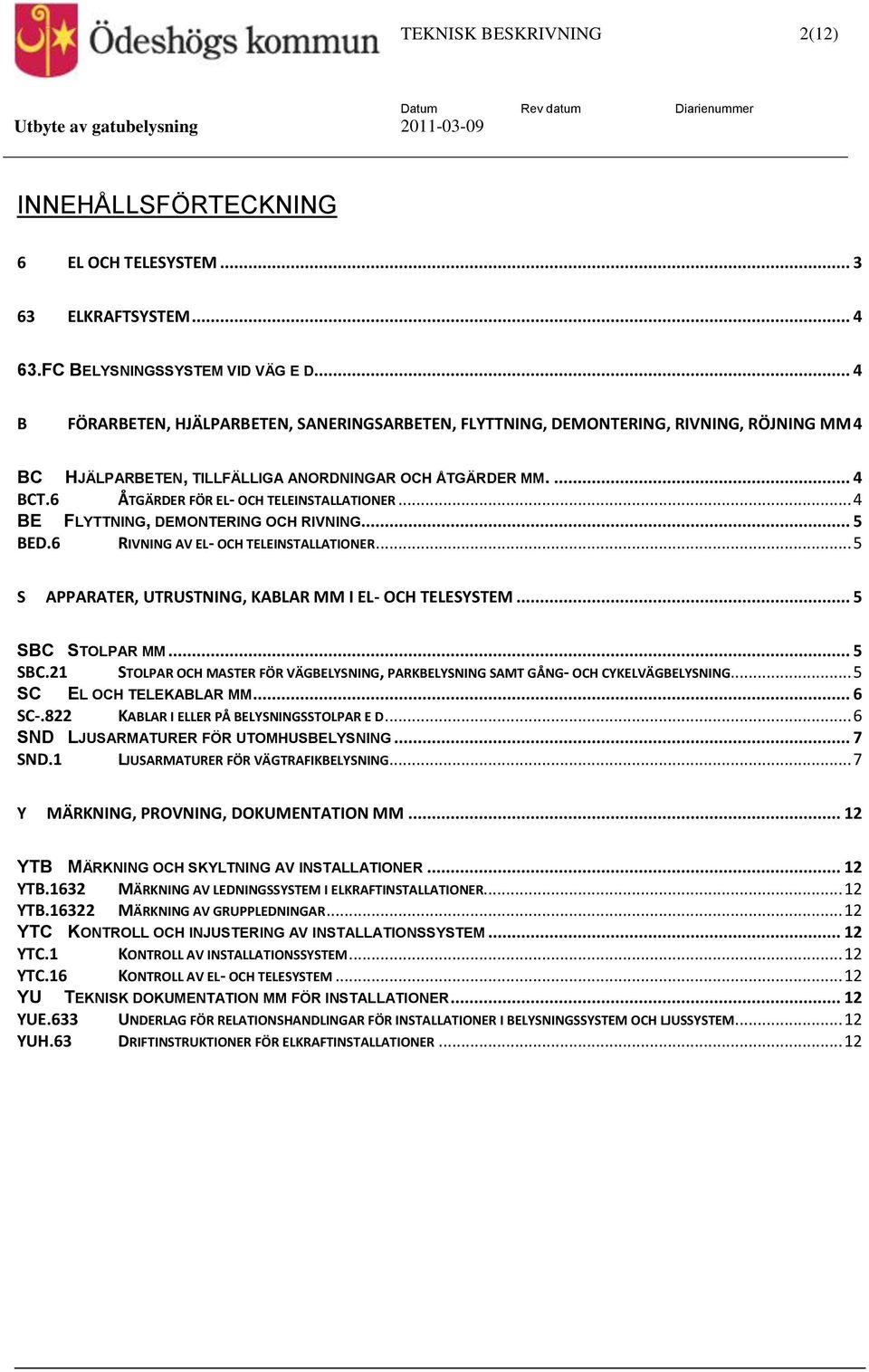 6 ÅTGÄRDER FÖR EL- OCH TELEINSTALLATIONER... 4 BE FLYTTNING, DEMONTERING OCH RIVNING... 5 BED.6 RIVNING AV EL- OCH TELEINSTALLATIONER... 5 S APPARATER, UTRUSTNING, KABLAR MM I EL- OCH TELESYSTEM.