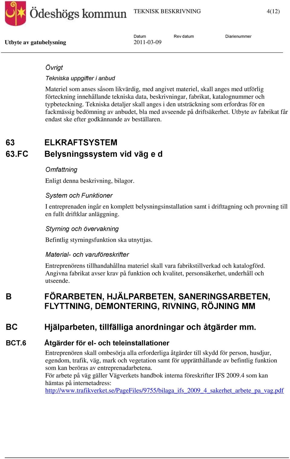 Utbyte av fabrikat får endast ske efter godkännande av beställaren. 63 ELKRAFTSYSTEM 63.FC Belysningssystem vid väg e d Omfattning Enligt denna beskrivning, bilagor.