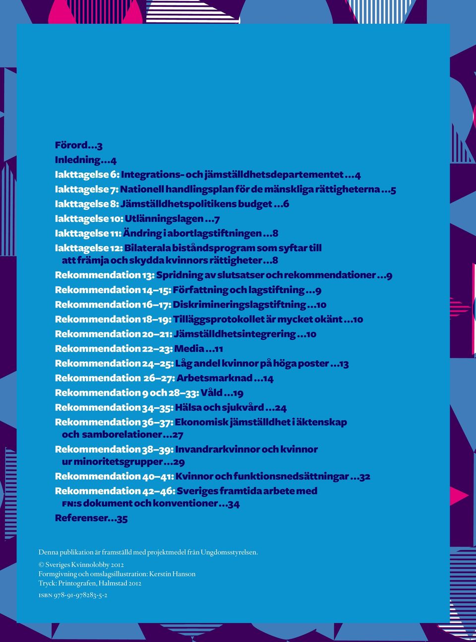 Rekommendation 13: Spridning av slutsatser och rekommendationer 9 Rekommendation 14 15: Författning och lagstiftning 9 Rekommendation 16 17: Diskrimineringslagstiftning 10 Rekommendation 18 19: