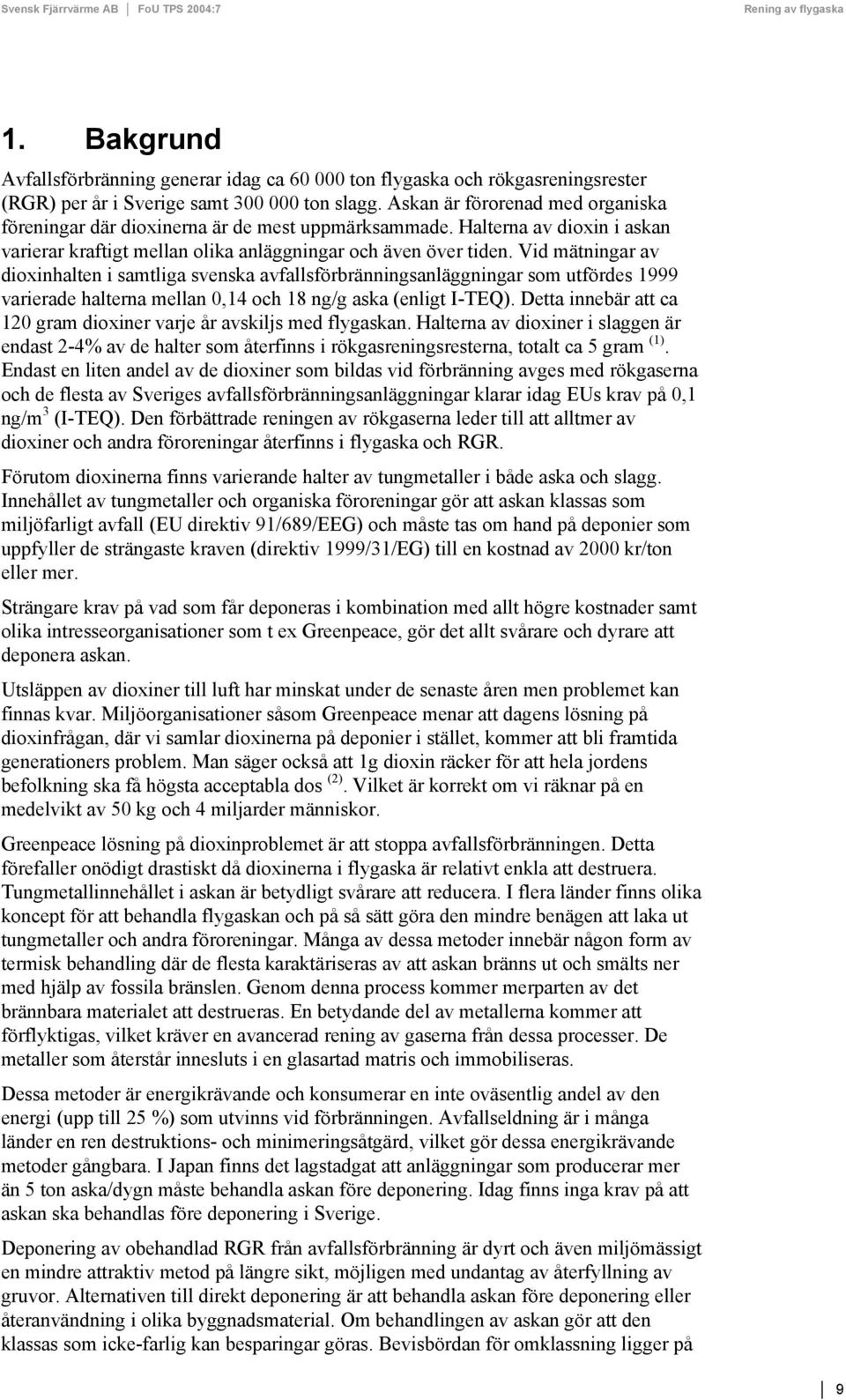 Vid mätningar av dioxinhalten i samtliga svenska avfallsförbränningsanläggningar som utfördes 1999 varierade halterna mellan 0,14 och 18 ng/g aska (enligt I-TEQ).