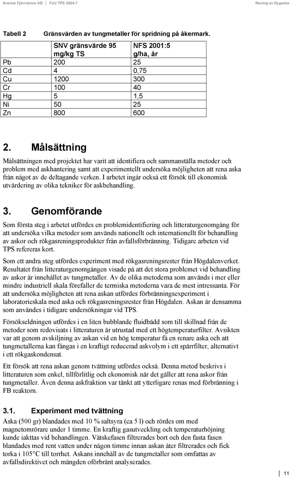 deltagande verken. I arbetet ingår också ett försök till ekonomisk utvärdering av olika tekniker för askbehandling. 3.