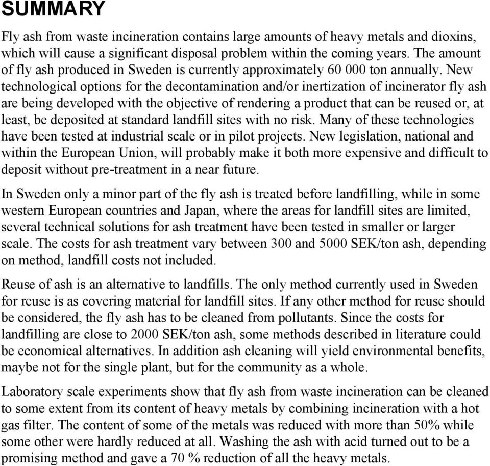 New technological options for the decontamination and/or inertization of incinerator fly ash are being developed with the objective of rendering a product that can be reused or, at least, be