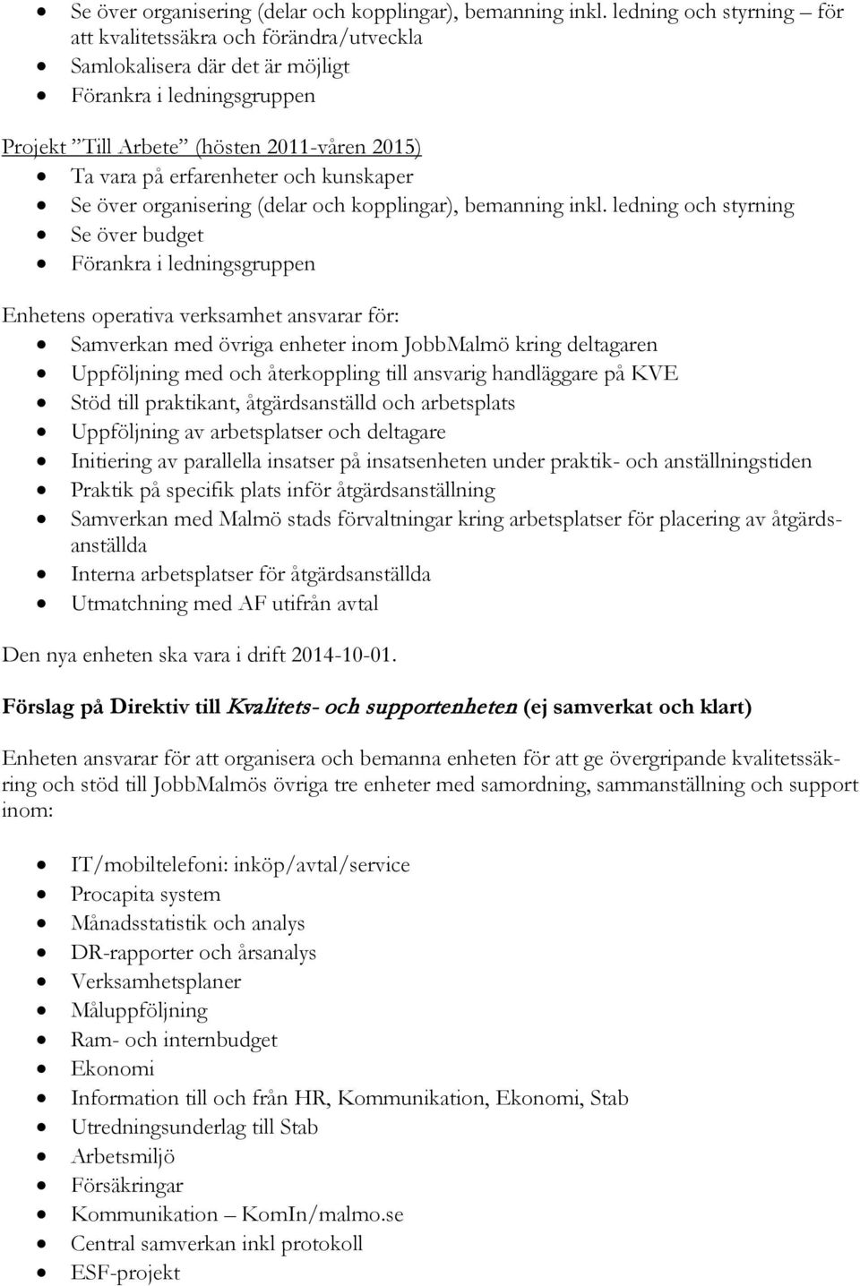 styrning Se över budget Enhetens operativa verksamhet ansvarar för: Samverkan med övriga enheter inom JobbMalmö kring deltagaren Uppföljning med och återkoppling till ansvarig handläggare på KVE Stöd