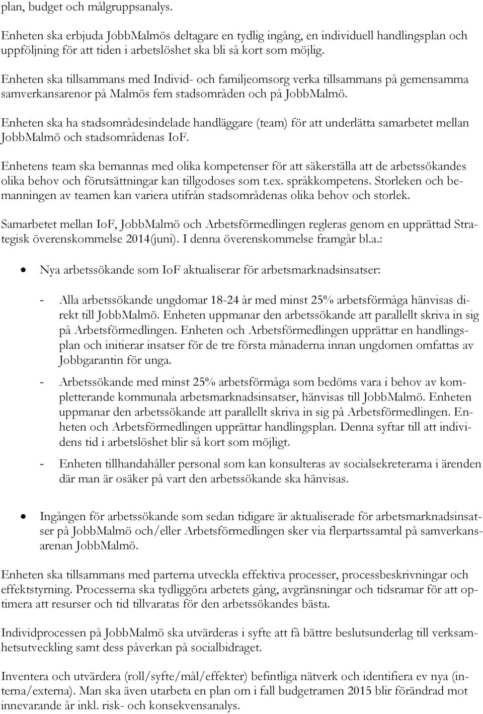 Enheten ska ha stadsområdesindelade handläggare (team) för att underlätta samarbetet mellan JobbMalmö och stadsområdenas IoF.