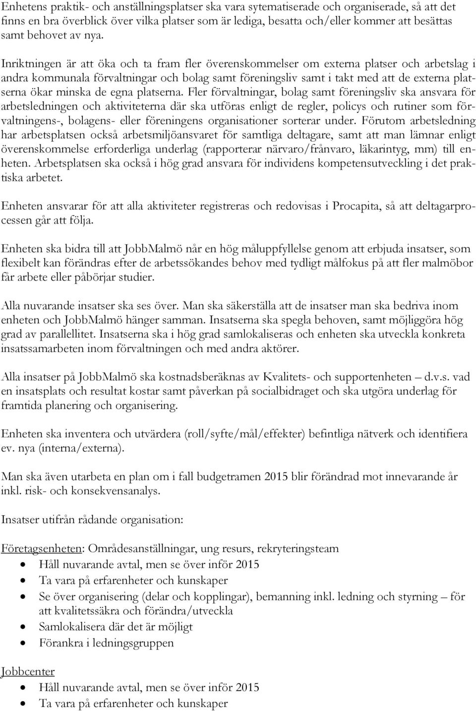 Inriktningen är att öka och ta fram fler överenskommelser om externa platser och arbetslag i andra kommunala förvaltningar och bolag samt föreningsliv samt i takt med att de externa platserna ökar