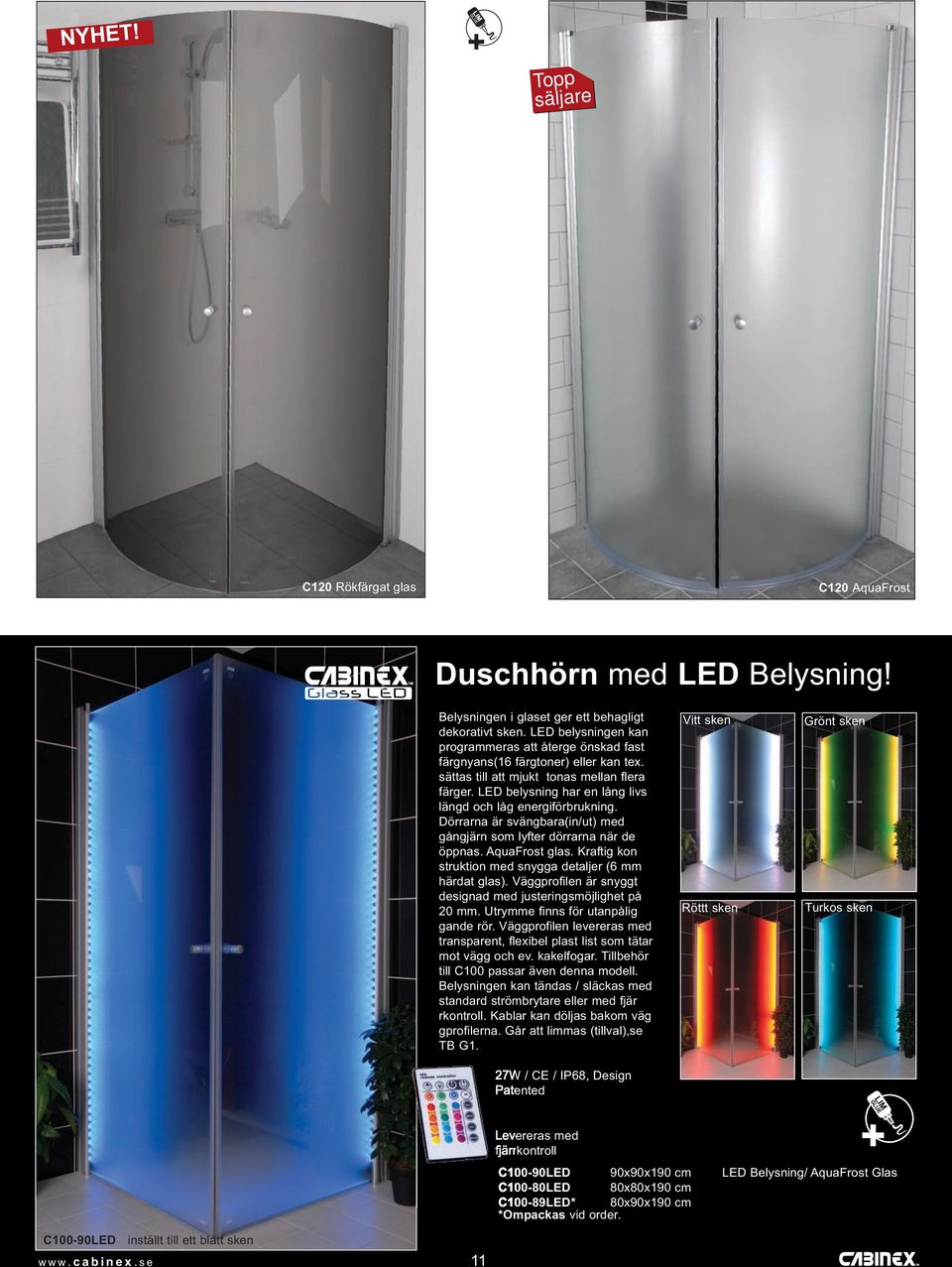LED belysning har en lång livs längd och låg energiförbrukning. Dörrarna är svängbara(in/ut) med gångjärn som lyfter dörrarna när de öppnas. AquaFrost glas.