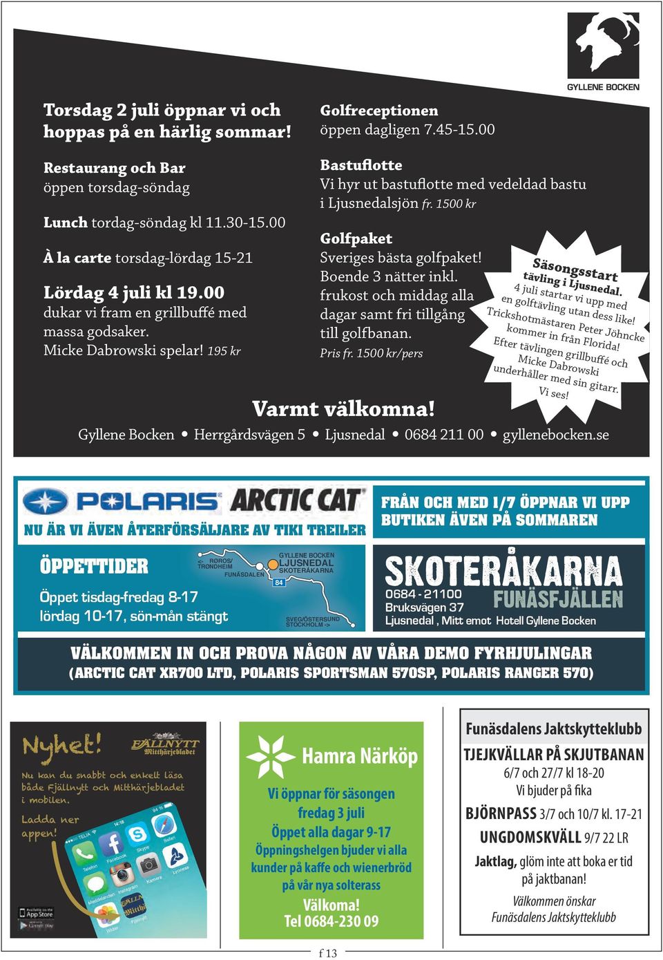 195 kr Bastuflotte Vi hyr ut bastuflotte med vedeldad bastu i Ljusnedalsjön fr. 1500 kr Golfpaket Sveriges bästa golfpaket! Boende 3 nätter inkl.