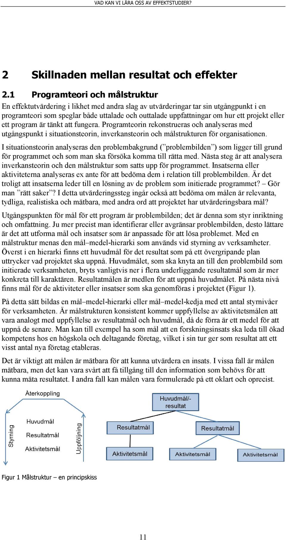 projekt eller ett program är tänkt att fungera. Programteorin rekonstrueras och analyseras med utgångspunkt i situationsteorin, inverkansteorin och målstrukturen för organisationen.