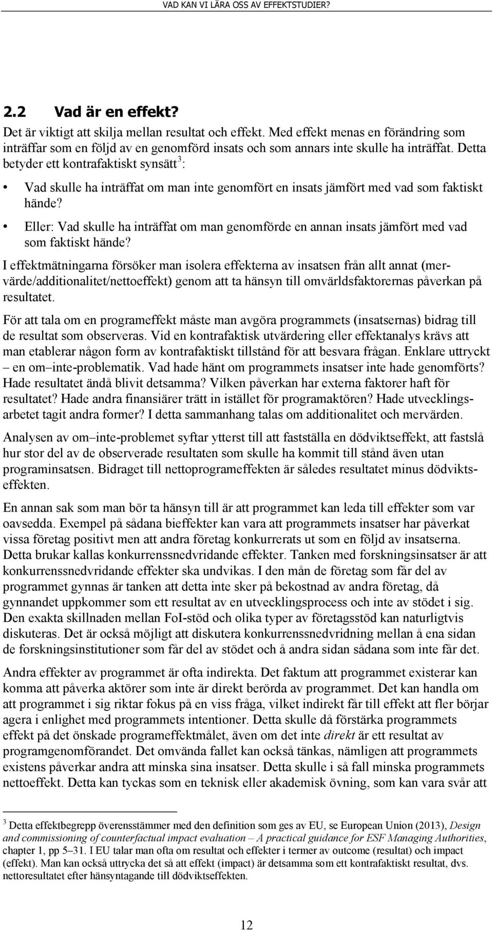 Eller: Vad skulle ha inträffat om man genomförde en annan insats jämfört med vad som faktiskt hände?