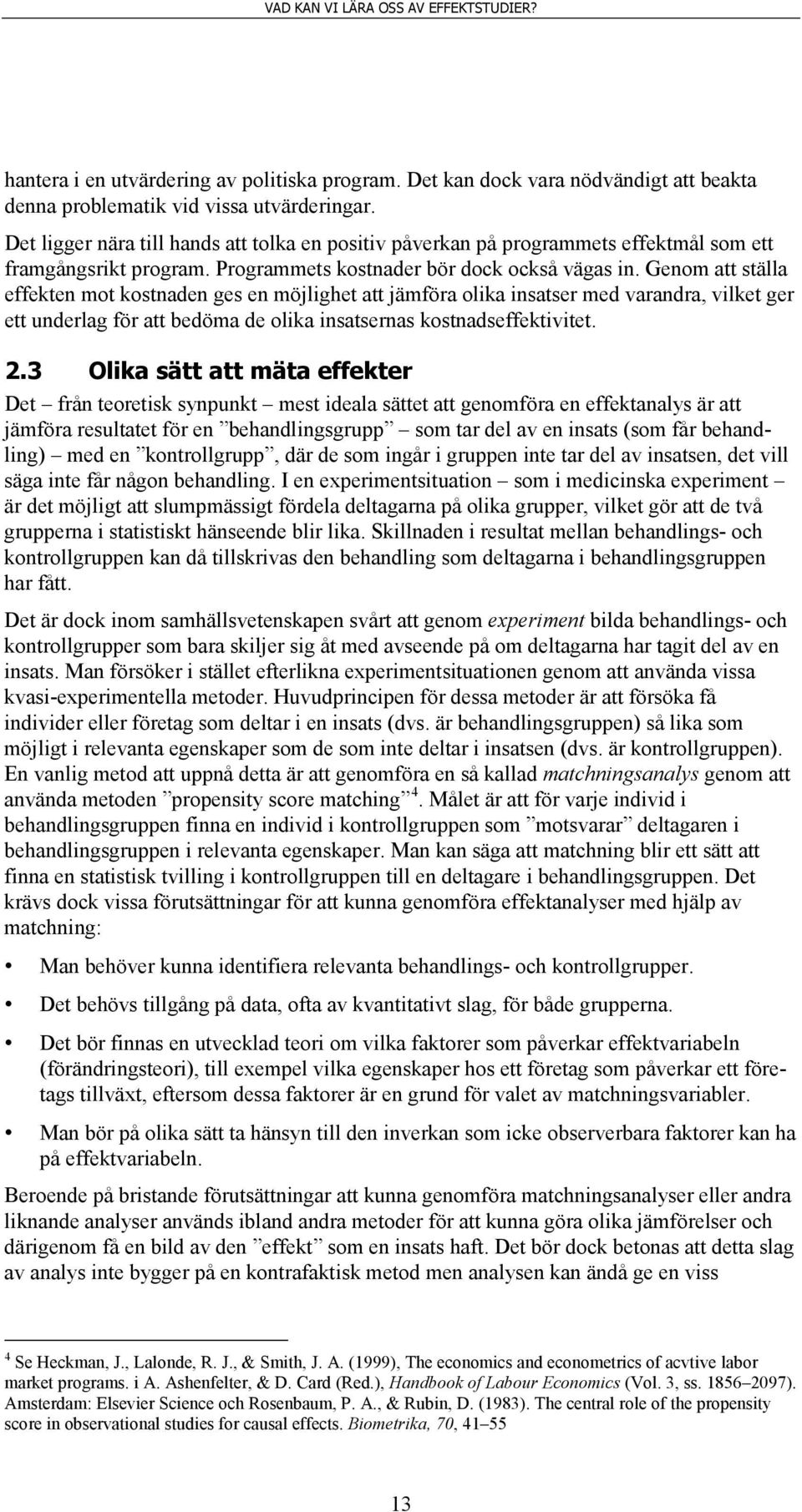 Genom att ställa effekten mot kostnaden ges en möjlighet att jämföra olika insatser med varandra, vilket ger ett underlag för att bedöma de olika insatsernas kostnadseffektivitet. 2.