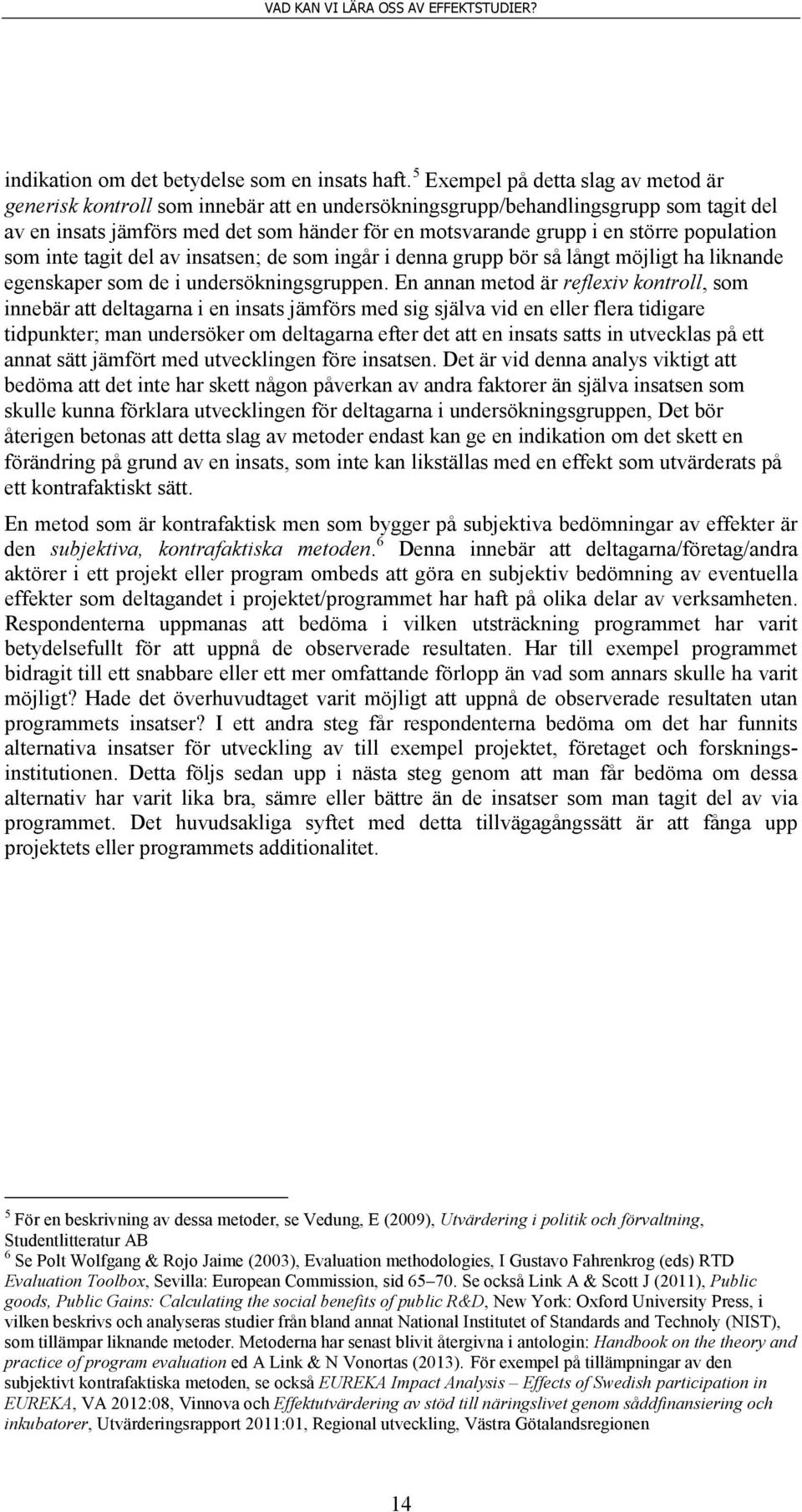 population som inte tagit del av insatsen; de som ingår i denna grupp bör så långt möjligt ha liknande egenskaper som de i undersökningsgruppen.