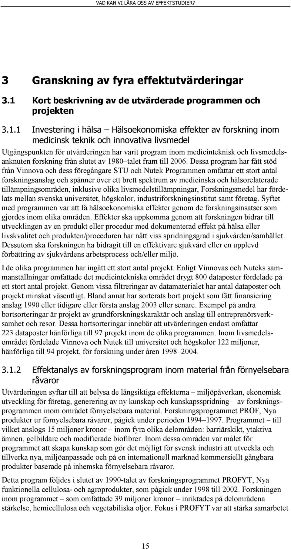 1 Investering i hälsa Hälsoekonomiska effekter av forskning inom medicinsk teknik och innovativa livsmedel Utgångspunkten för utvärderingen har varit program inom medicinteknisk och