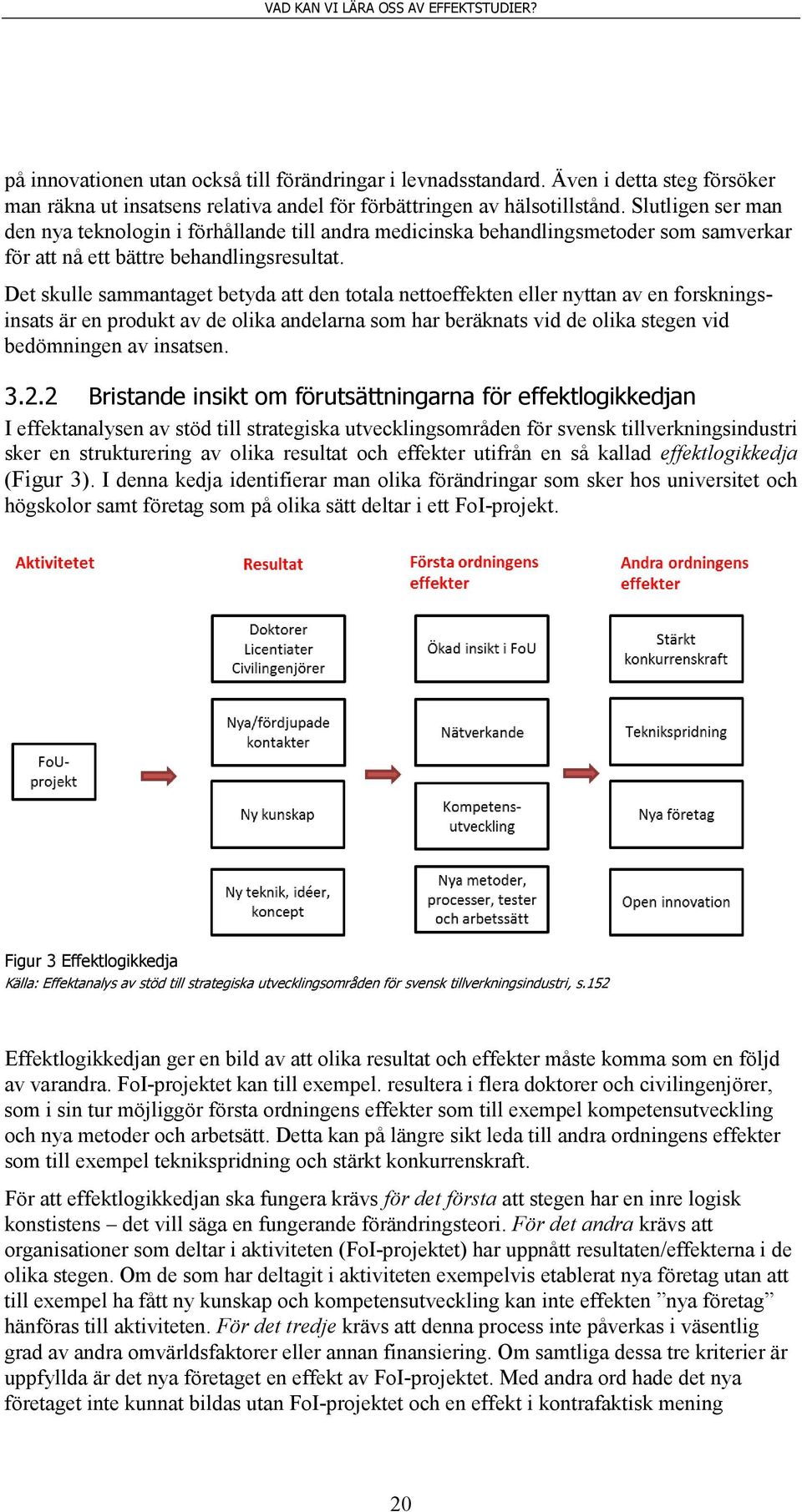 Det skulle sammantaget betyda att den totala nettoeffekten eller nyttan av en forskningsinsats är en produkt av de olika andelarna som har beräknats vid de olika stegen vid bedömningen av insatsen. 3.