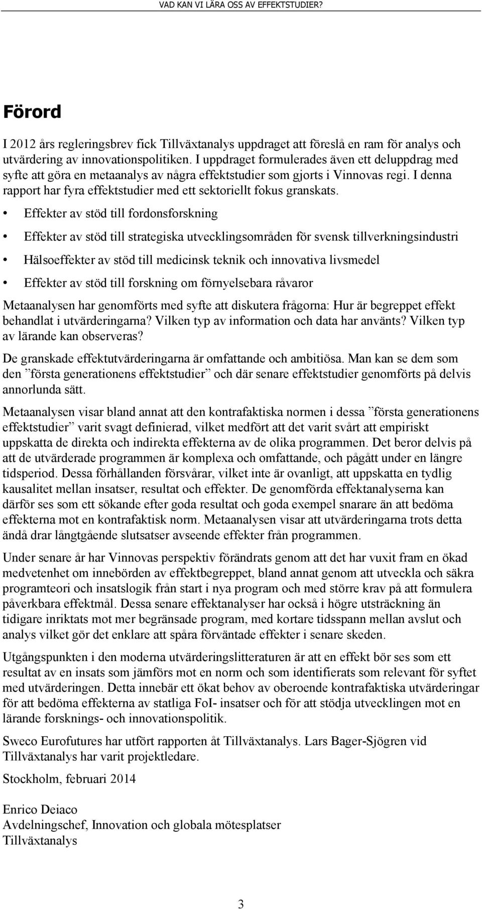 I denna rapport har fyra effektstudier med ett sektoriellt fokus granskats.