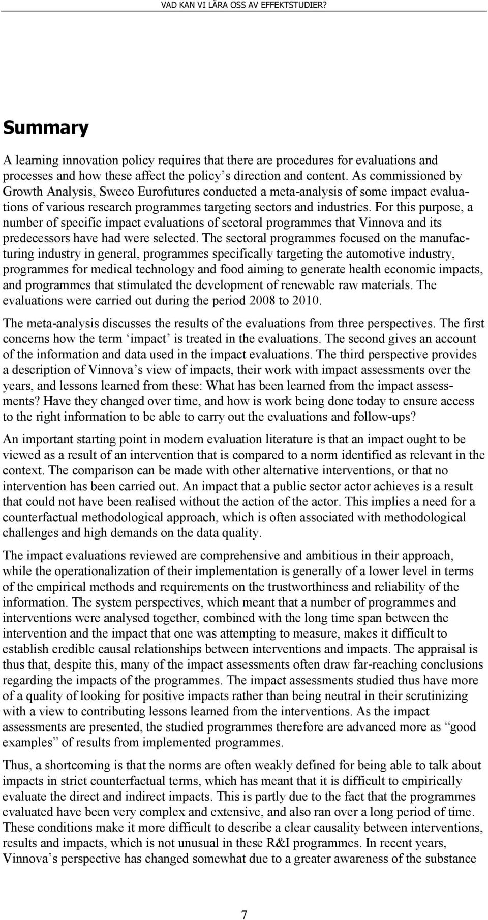 For this purpose, a number of specific impact evaluations of sectoral programmes that Vinnova and its predecessors have had were selected.
