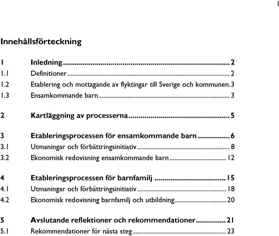 1 Utmaningar och förbättringsinitiativ... 8 3.2 Ekonomisk redovisning ensamkommande barn... 12 4 Etableringsprocessen för barnfamilj... 15 4.