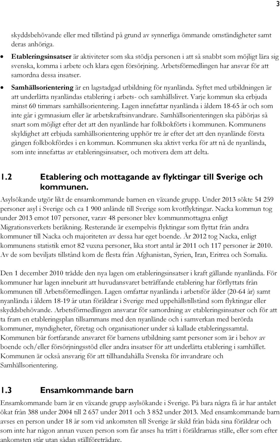 Arbetsförmedlingen har ansvar för att samordna dessa insatser. Samhällsorientering är en lagstadgad utbildning för nyanlända.