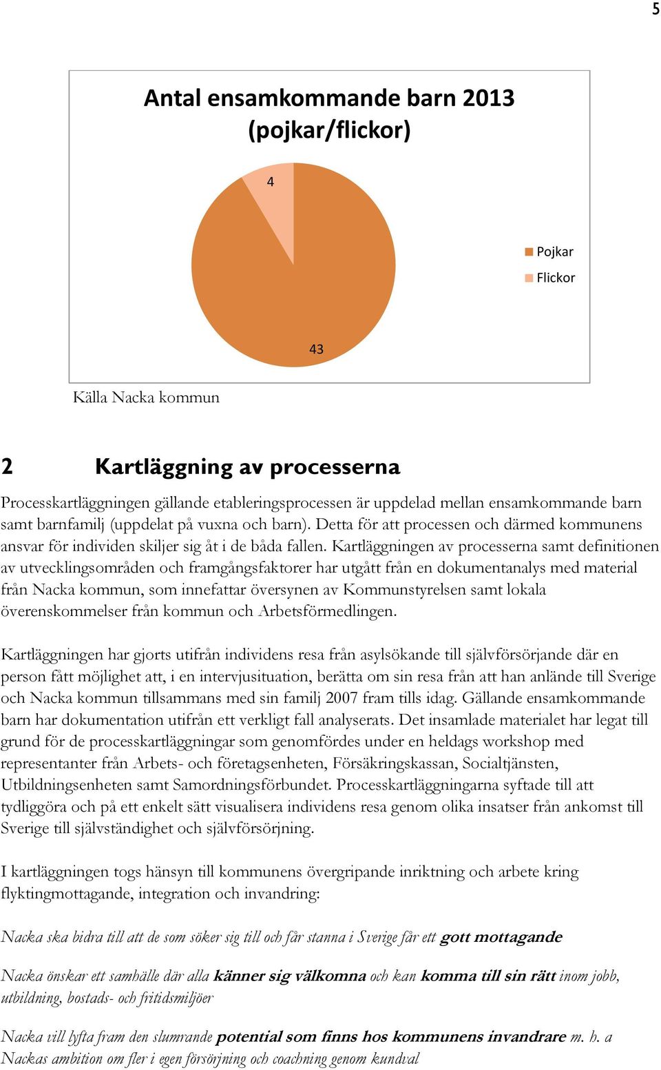 Kartläggningen av processerna samt definitionen av utvecklingsområden och framgångsfaktorer har utgått från en dokumentanalys med material från Nacka kommun, som innefattar översynen av