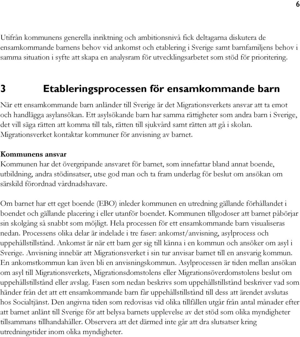 3 Etableringsprocessen för ensamkommande barn När ett ensamkommande barn anländer till Sverige är det Migrationsverkets ansvar att ta emot och handlägga asylansökan.