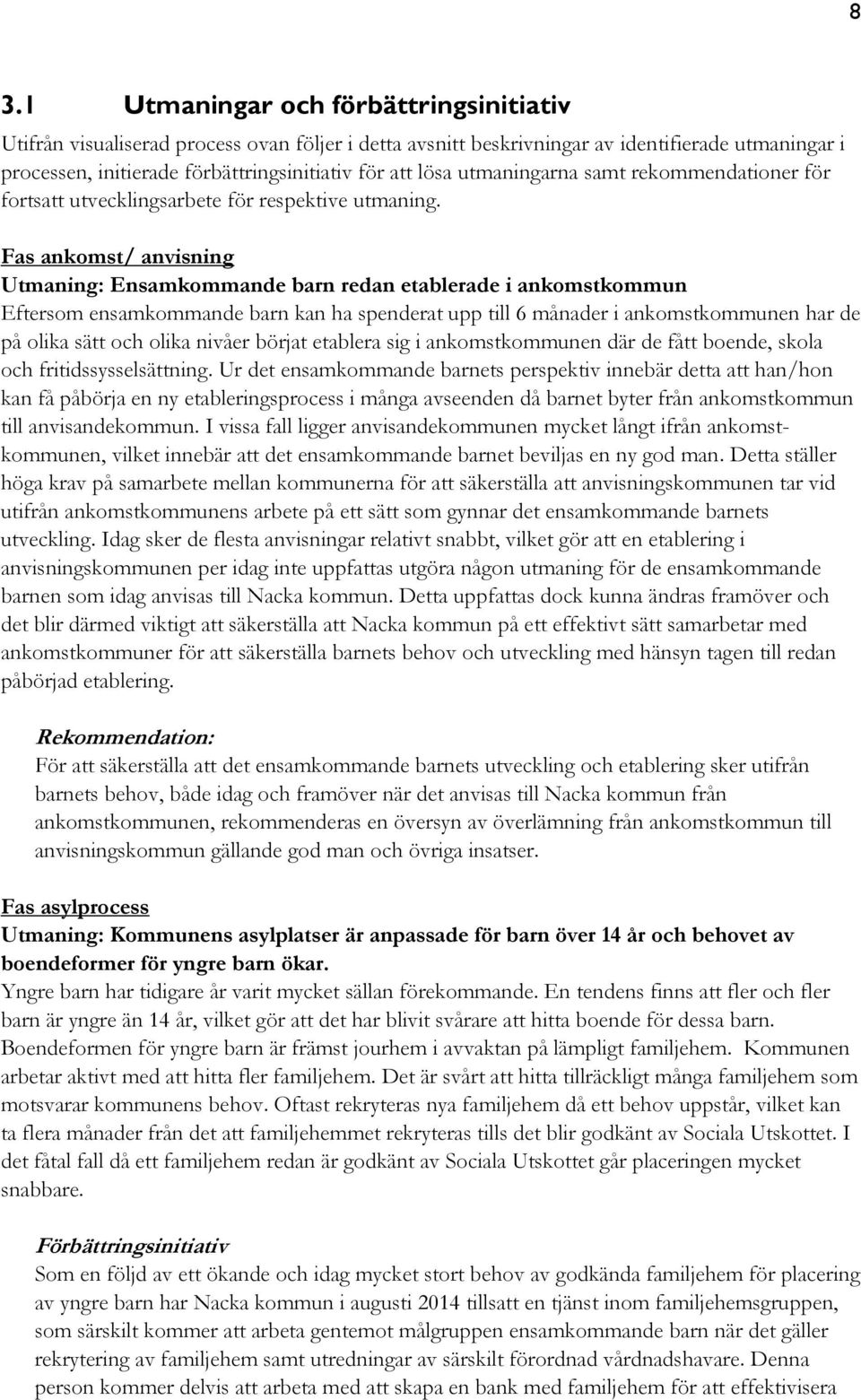 Fas ankomst/ anvisning Utmaning: Ensamkommande barn redan etablerade i ankomstkommun Eftersom ensamkommande barn kan ha spenderat upp till 6 månader i ankomstkommunen har de på olika sätt och olika