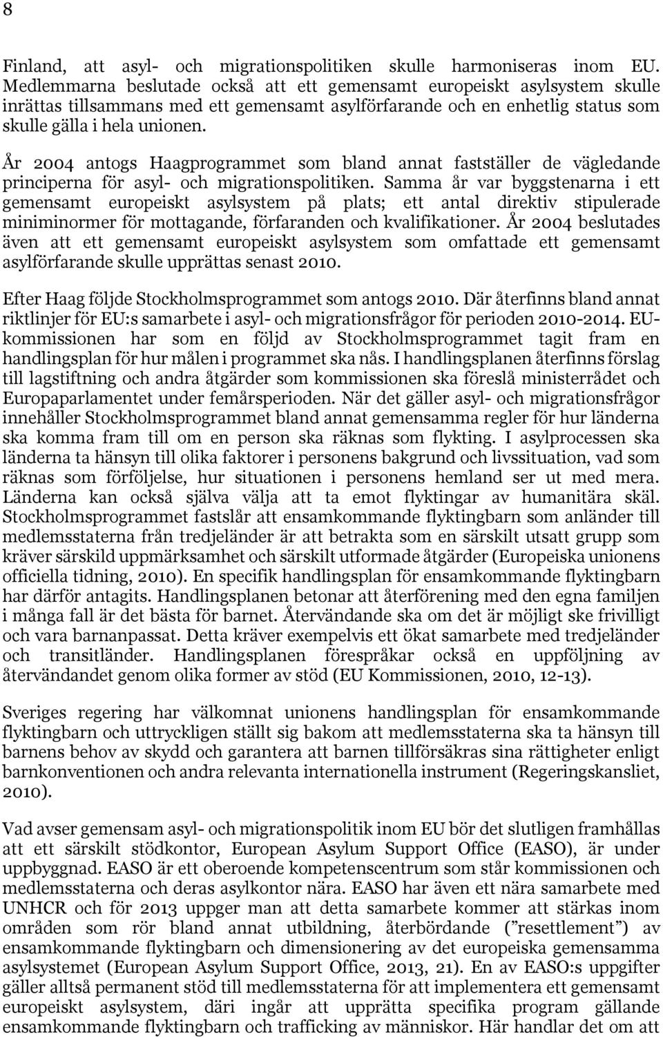 År 2004 antogs Haagprogrammet som bland annat fastställer de vägledande principerna för asyl- och migrationspolitiken.